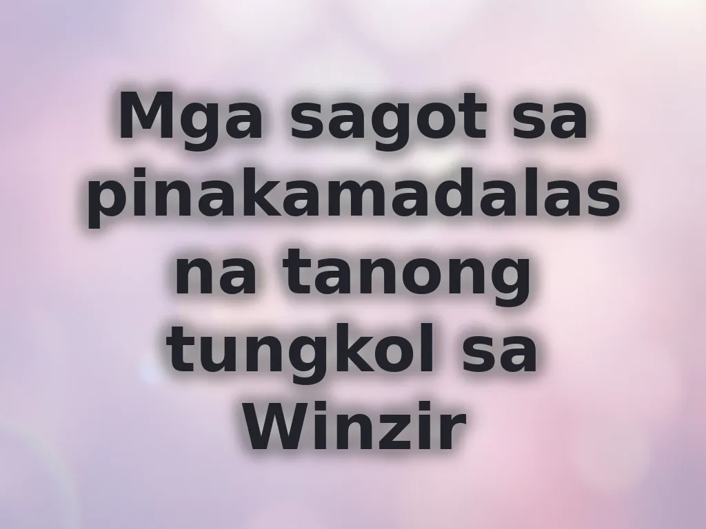 Mga sagot sa pinakamadalas na tanong tungkol sa Winzir
